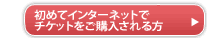 初めてインターネットで チケットをご購入なさる方